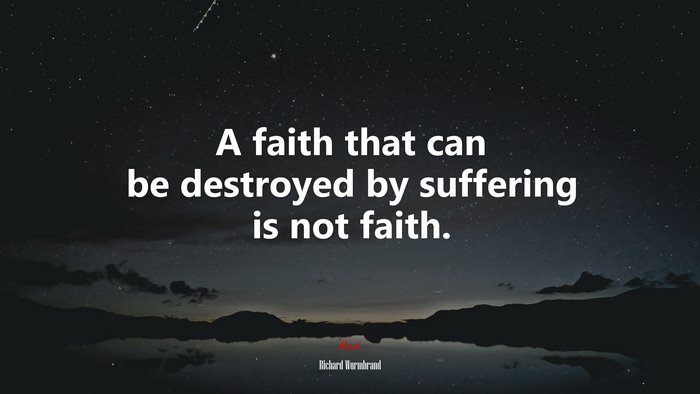 A faith that can be destroyed by suffering is not faith. | Richard Wurmbrand quote