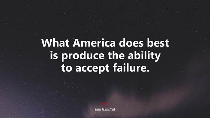 What America does best is produce the ability to accept failure. | Nassim Nicholas Taleb quote