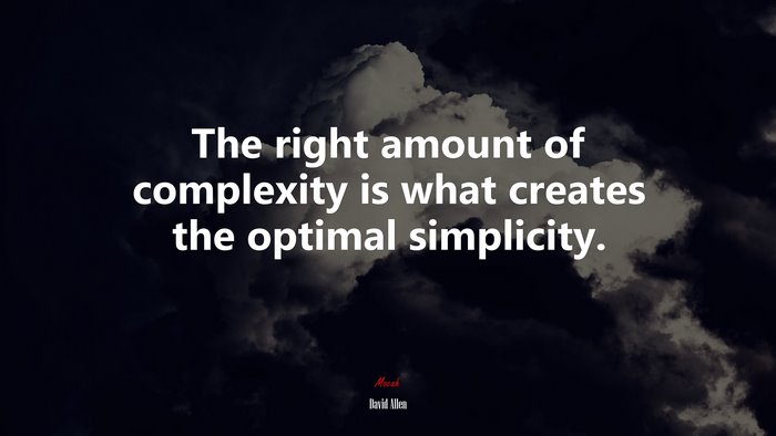 The right amount of complexity is what creates the optimal simplicity. | David Allen quote