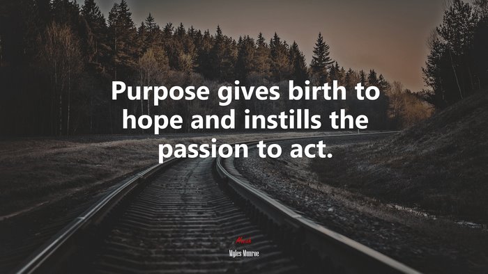 Purpose gives birth to hope and instills the passion to act. | Myles Munroe quote