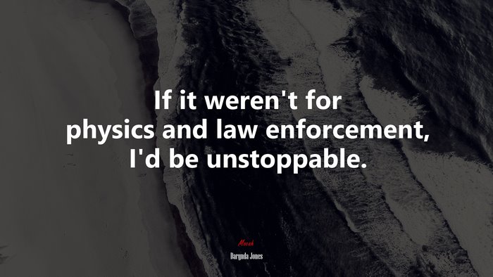 If it weren’t for physics and law enforcement, I’d be unstoppable. | Darynda Jones quote