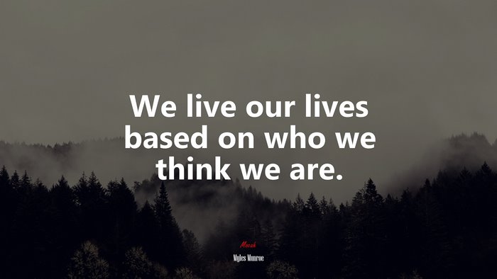 We live our lives based on who we think we are. | Myles Munroe quote