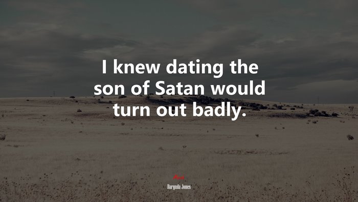 I knew dating the son of Satan would turn out badly. | Darynda Jones quote