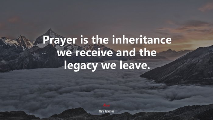 Prayer is the inheritance we receive and the legacy we leave. | Mark Batterson quote
