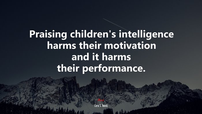 Praising children’s intelligence harms their motivation and it harms their performance. | Carol S. Dweck quote