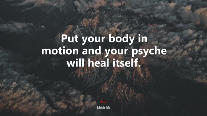 Put your body in motion and your psyche will heal itself. | Gabrielle Roth quote