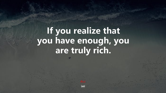 If you realize that you have enough, you are truly rich. | Laozi quote