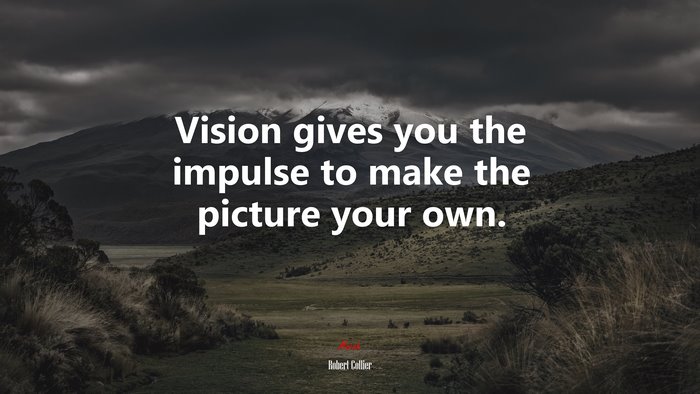 Vision gives you the impulse to make the picture your own. | Robert Collier quote