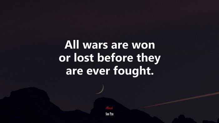 All wars are won or lost before they are ever fought. | Sun Tzu quote
