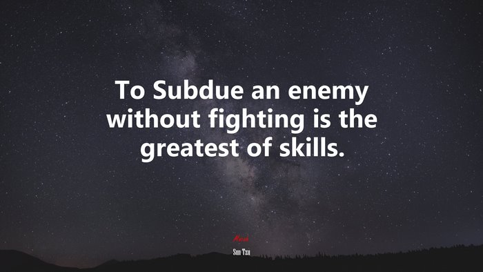To Subdue an enemy without fighting is the greatest of skills. | Sun Tzu quote