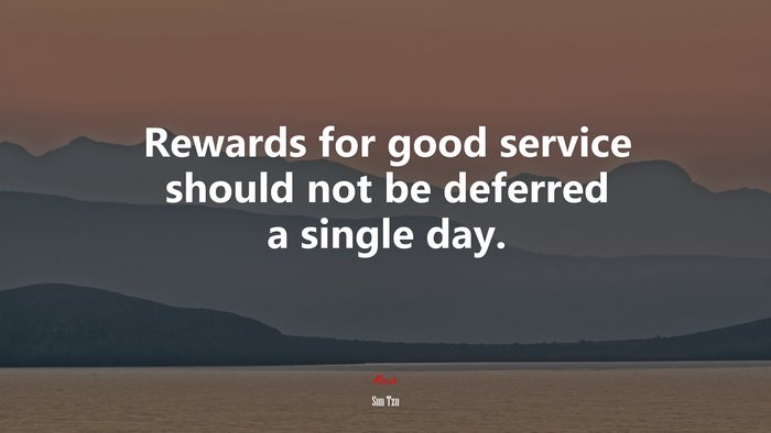 Rewards for good service should not be deferred a single day. | Sun Tzu quote
