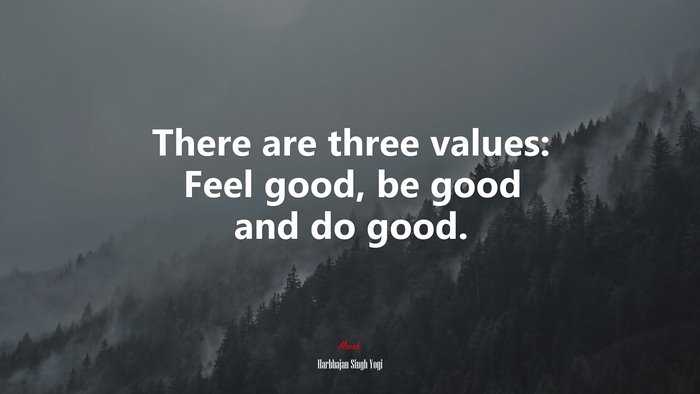 There are three values: Feel good, be good and do good. | Harbhajan Singh Yogi quote