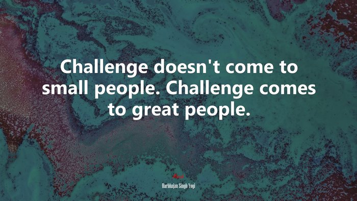 Challenge doesn’t come to small people. Challenge comes to great people. | Harbhajan Singh Yogi quote