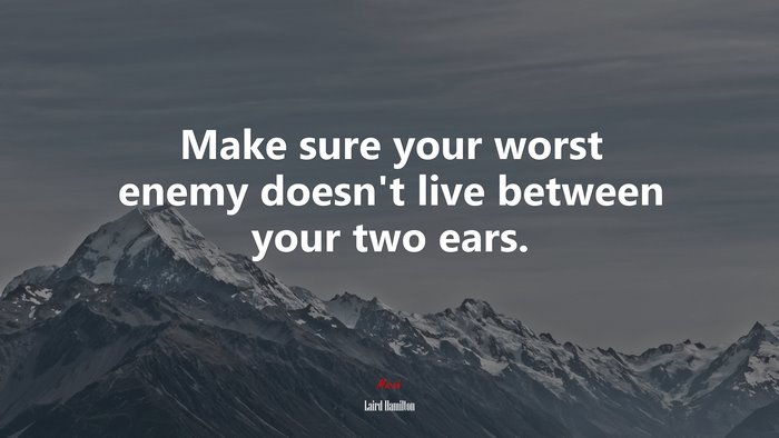 Make sure your worst enemy doesn’t live between your two ears. | Laird Hamilton quote