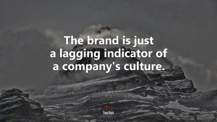 The brand is just a lagging indicator of a company’s culture. | Tony Hsieh quote