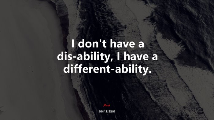 I don’t have a dis-ability, I have a different-ability. | Robert M. Hensel quote