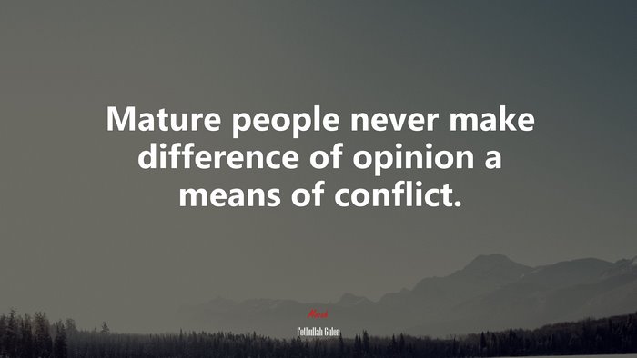 Mature people never make difference of opinion a means of conflict. | Fethullah Gulen quote