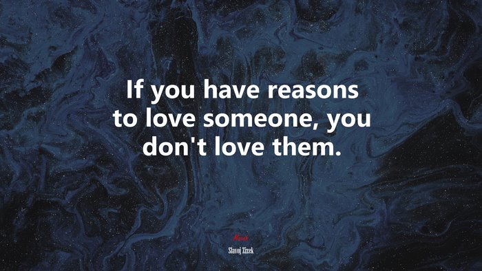 If you have reasons to love someone, you don’t love them. | Slavoj Žižek quote