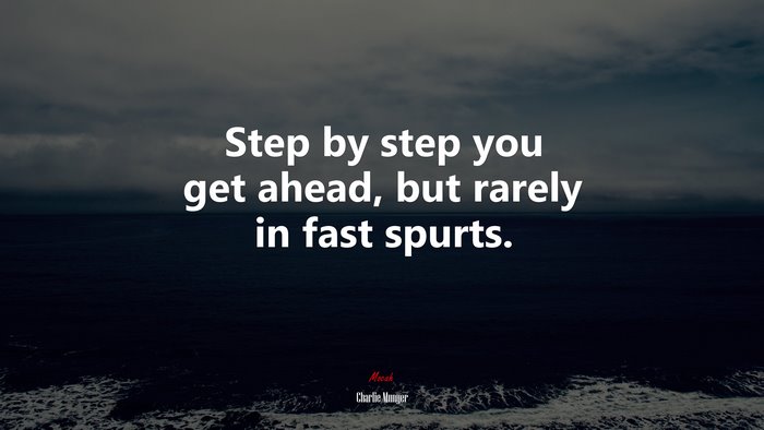 Step by step you get ahead, but rarely in fast spurts. | Charlie Munger quote