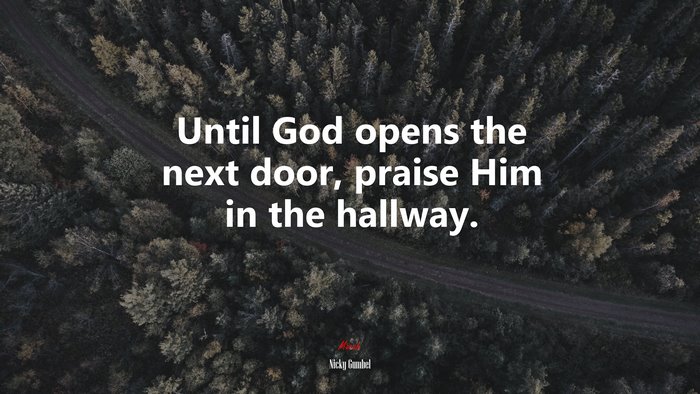 Until God opens the next door, praise Him in the hallway. | Nicky Gumbel quote
