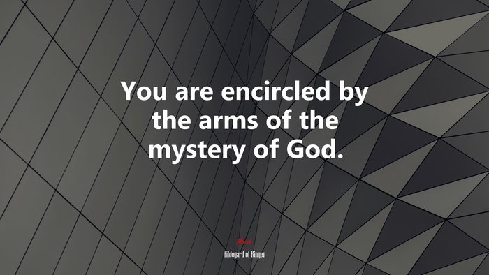 You are encircled by the arms of the mystery of God. | Hildegard of Bingen quote