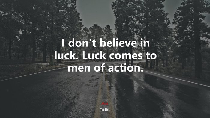 I don’t believe in luck. Luck comes to men of action. | Tom Platz quote