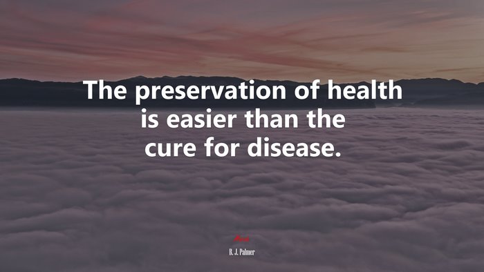 The preservation of health is easier than the cure for disease. | B. J. Palmer quote