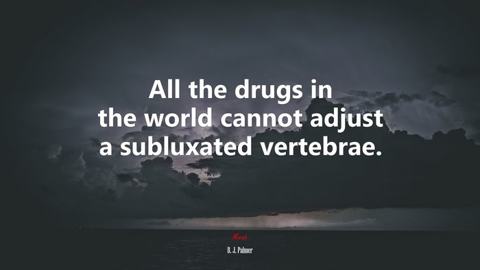 All the drugs in the world cannot adjust a subluxated vertebrae. | B. J. Palmer quote