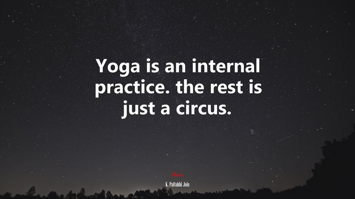 Yoga is an internal practice. the rest is just a circus. | K. Pattabhi Jois quote