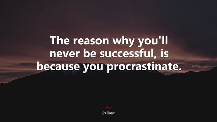 The reason why you’ll never be successful, is because you procrastinate. | Eric Thomas quote