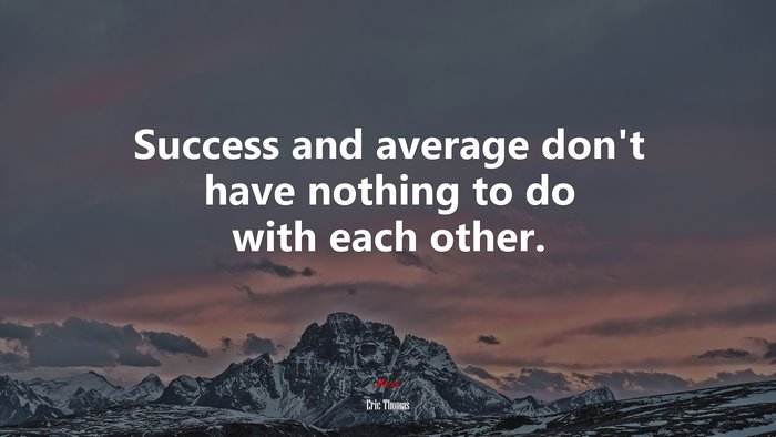 Success and average don’t have nothing to do with each other. | Eric Thomas quote