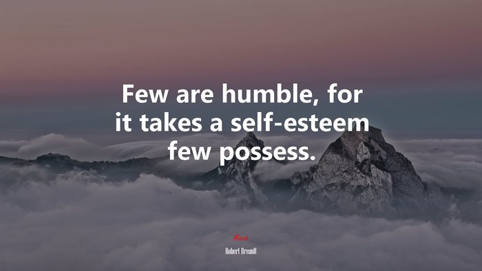 Few are humble, for it takes a self-esteem few possess. | Robert Breault quote