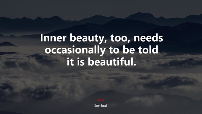 Inner beauty, too, needs occasionally to be told it is beautiful. | Robert Breault quote