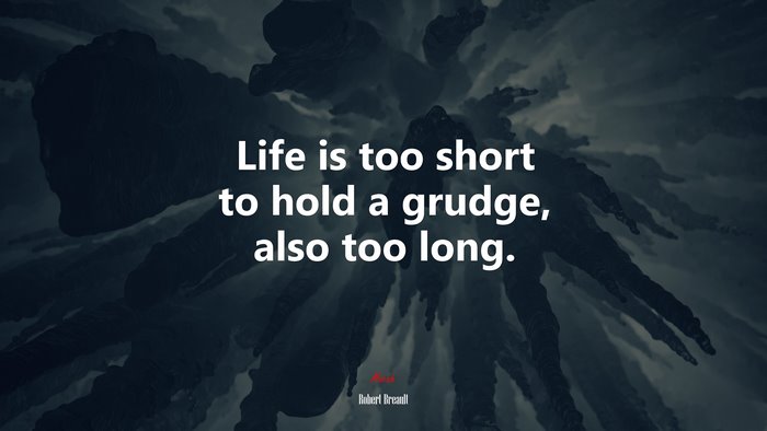 Life is too short to hold a grudge, also too long. | Robert Breault quote