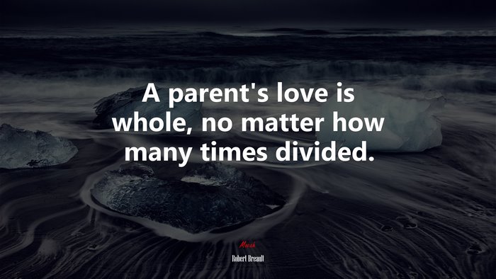 A parent’s love is whole, no matter how many times divided. | Robert Breault quote