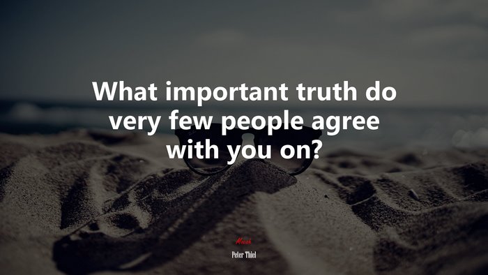 What important truth do very few people agree with you on? | Peter Thiel quote