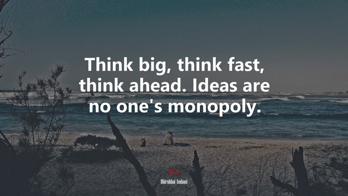 Think big, think fast, think ahead. Ideas are no one’s monopoly. | Dhirubhai Ambani quote