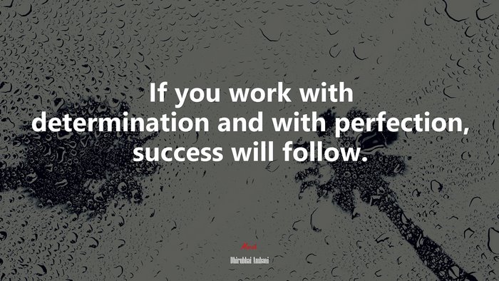 If you work with determination and with perfection, success will follow. | Dhirubhai Ambani quote