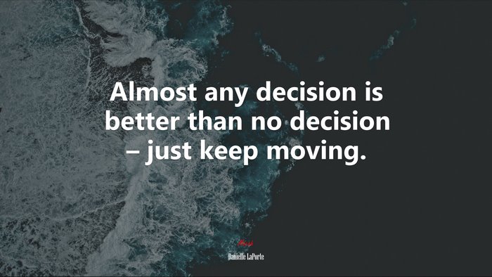 Almost any decision is better than no decision – just keep moving. | Danielle LaPorte quote