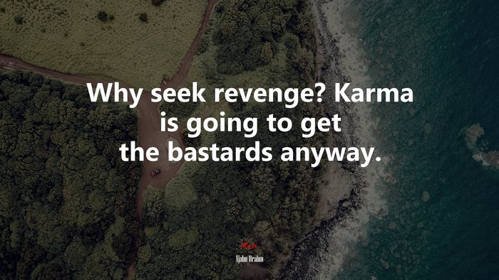 Why seek revenge? Karma is going to get the bastards anyway. | Ajahn Brahm quote