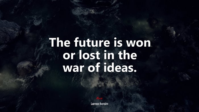 The future is won or lost in the war of ideas. | Laurence Overmire quote
