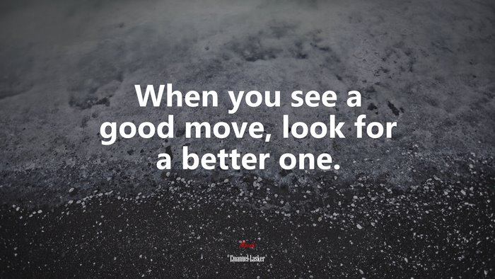 When you see a good move, look for a better one. | Emanuel Lasker quote
