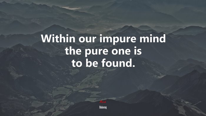 Within our impure mind the pure one is to be found. | Huineng quote