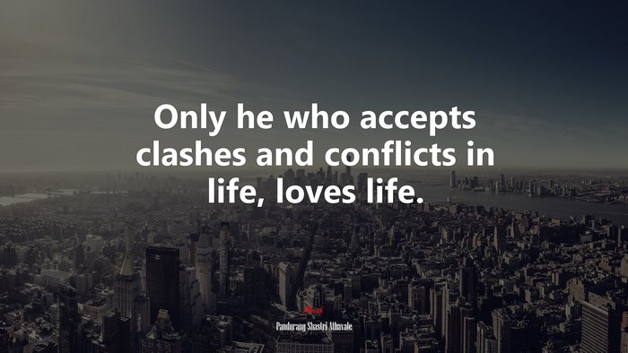 Only he who accepts clashes and conflicts in life, loves life. | Pandurang Shastri Athavale quote