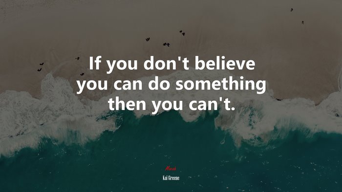 If you don’t believe you can do something then you can’t. | Kai Greene quote