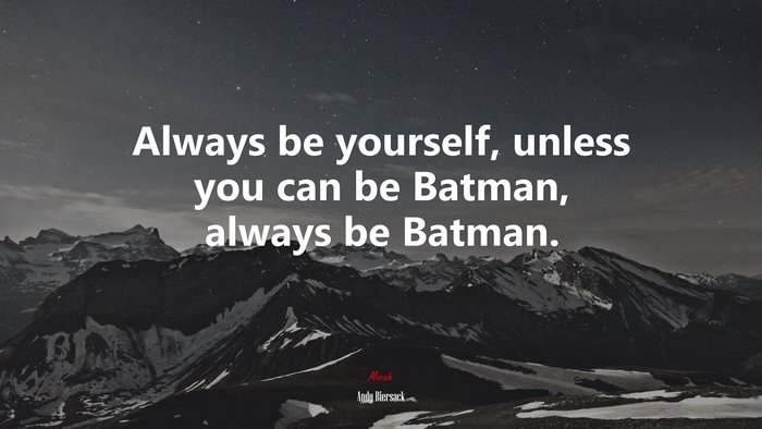 Always be yourself, unless you can be Batman, always be Batman. | Andy Biersack quote