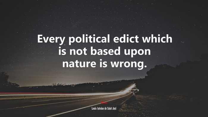 Every political edict which is not based upon nature is wrong. | Louis Antoine de Saint-Just quote