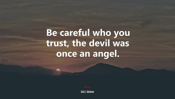 Be careful who you trust, the devil was once an angel. | Ziad K. Abdelnour quote