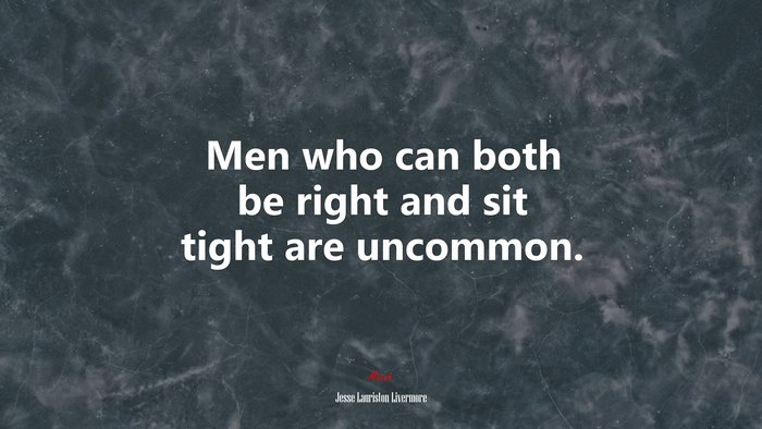 Men who can both be right and sit tight are uncommon. | Jesse Lauriston Livermore quote