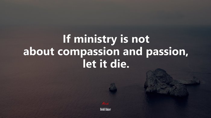 If ministry is not about compassion and passion, let it die. | Heidi Baker quote
